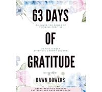 63 Days of Gratitude: Discover The Power Of Thinking Positive: Break Negative Thought Patterns and Have More Peace