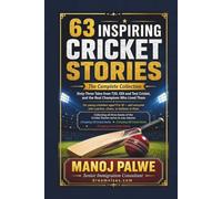 63 INSPIRING CRICKET STORIES: The Complete Collection - Sixty-Three Tales from T20, ODI and Test Cricket, and the Real Champions Who Lived Them