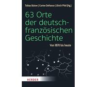63 Orte der deutsch-französischen Geschichte: Von 1870 bis heute