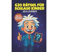 630 Rätsel für schlaue Kinder- Ab 8 Jahren: Knobelspaß und Logikrätsel für Kinder - über 600 spannende Rätsel mit Lösungen zum Mitdenken und Lernen