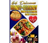 64 Delicious Heart-Healthy Meals Made Simple: Tasty and Nutritious Recipes for Protecting Your Cardiovascular Health with pictures