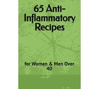 65 Anti-Inflammatory Recipes: for everyone over 40