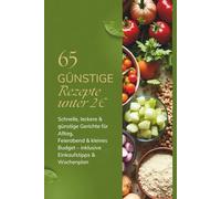 65 günstige Rezepte unter 2 €: Schnell, lecker & sparsam kochen für jeden Tag: Günstig kochen ohne Verzicht - Alltagsrezepte für kleines Budget, inklusive Wochenplan & Einkaufstipps