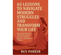65 Lessons to Navigate Modern Struggles and Transform Your Life