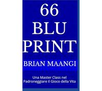 66 BLU PRINT: Una Master Class nel Padroneggiare il Gioco della Vita