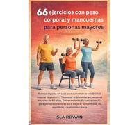 66 ejercicios con peso corporal y mancuernas para personas mayores: Rutinas seguras en casa para aumentar la estabilidad,mejorar la postura y ... de fuerza sencillo para personas mayores pa