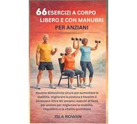 66 esercizi a corpo libero e con manubri: Routine domestiche sicure per aumentare la stabilità,migliorare la postura e favorire il benessere Oltre 60 ... l'equilibrio e la vitalità quotidiana