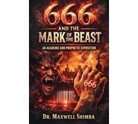 666 AND THE MARK OF THE BEAST: An Academic and Prophetic Exposition