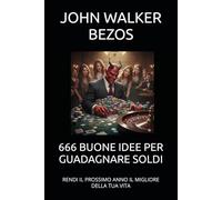 666 BUONE IDEE PER GUADAGNARE SOLDI: RENDI IL PROSSIMO ANNO IL MIGLIORE DELLA TUA VITA