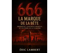 666 La Marque de la Bête: Prophétie, contrôle mondial et victoire de la lumière