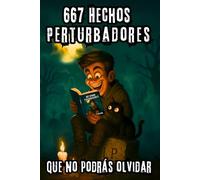 667 hechos perturbadores que no podrás olvidar: Enigmas históricos, desapariciones inexplicables y secretos oscuros que la historia nunca logró explicar