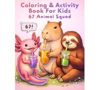 67 Coloring And Activity Book - 6-7 Animal Squad Six Seven Meme for Kids Ages 6-12 with Capybara, Unicorn, Axolotl, Sloth and Much More