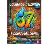 67 Coloring And Activity Book - 6-7 Six Seven Meme for Boys Ages 6-12 with Graffiti, Dragon, Sports, Animals, Pirates, Robots and Much More
