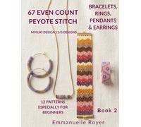 67 Even Count Peyote Stitch Patterns Miyuki Delica 11/0 Bead Weaving Designs for Rings, Bracelets, Pendants, and Earrings: Easy-to-follow pattern for adults and teens.
