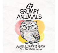67 Grumpy Animals Adult Coloring Book Dry, Sarcastic Humor: Minimalist Coloring with Snarky Quotes for Stress Relief, Relaxation & Grown-Up Humor