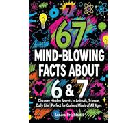 67 Mind-Blowing Facts About 6 & 7: Discover Hidden Secrets in Animals, Science, Daily Life | Perfect for Curious Minds of All Ages