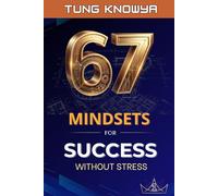67 Mindsets for Success Without Stress: Think Clearly. Move Calmly. How to Build Wealth and Fulfillment Without Burnout. (Vol. 1)