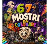 67 Mostri da Colorare: Creature fantastiche, mostri buffi e disegni dettagliati per bambini e ragazzi 9-12 anni