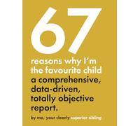 67 Reasons Why I’m the Favourite Child - A Comprehensive, Data-Driven, Totally Objective Report: A funny, design-focused gag gift for brothers & ... or any day you want to prove who’s really #1