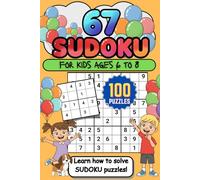 67 Sudoku For Kids Ages 6 to 8: 100 Puzzles | Learn To Solve Sudoku Puzzles