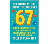 67: The Number That Broke the Internet: How a Nonsense Meme Took Over Social Media, Marketing, and Our Kids’ Minds