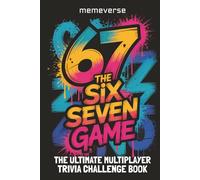 67 The Six Seven Game: The Ultimate Multiplayer Trivia Challenge Book For Gen Alpha Kids Tweens And Teens