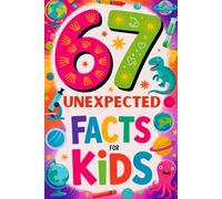 67 Unexpected Facts for Kids: Weird, Surprising, and Mind-Blowing Discoveries About Animals, Nature, Human Body for Boys and Girls Ages 8-12 -An Educational Gift That Sparks Curiosity