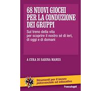 68 nuovi giochi per la conduzione dei gruppi. Sul treno della vita per scoprire il nostro sé di ieri, di oggi e di domani