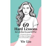 69 Hard Lessons: Do's & Don'ts and WTFs! A Guide for Women at Every Age and Stage of Love, from a Friend Who Lived It