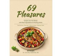 69 Pleasures: Simple One-Pot Meals with Real Ingredients & Healing Herbs