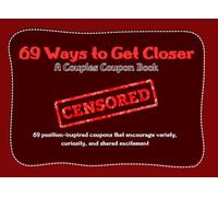 69 Ways to Get Closer: A Couples Coupon Book. 69 Sex Coupons, Naughty Gift for Him or Her. Perfect Valentines Day, Birthday, Anniversary, Christmas Gift for Couples.