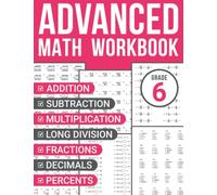 6th Grade Advanced Math Workbook: Addition, Subtraction, Multiplication, Long Division, Fractions, Decimals, and Percents Practice Sheets for Kids Ages 11-13