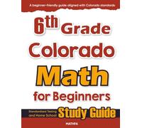 6th Grade Colorado Math for Beginners: Standardized Testing and Home School Study Guide