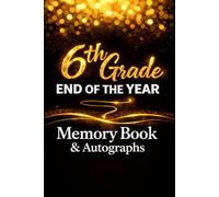 6th Grade End of the Year Memory Book & Autographs: End-of-Year Memory & Autograph Book for Students to Capture School Moments, Personal Messages, and Classmate Signatures