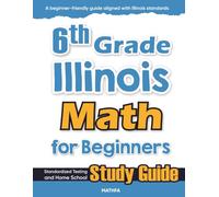 6th Grade Illinois Math for Beginners: Standardized Testing and Home School Study Guide