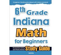 6th Grade Indiana Math for Beginners: Standardized Testing and Home School Study Guide