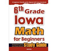 6th Grade Iowa Math for Beginners: Standardized Testing and Home School Study Guide