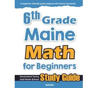 6th Grade Maine Math for Beginners: Standardized Testing and Home School Study Guide