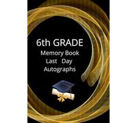6th Grade Memory Book Last Day Autographs: Friends, Fun, and Memories from My Wonderful Classmates four Grade Graduation Gifts for Boys Girls