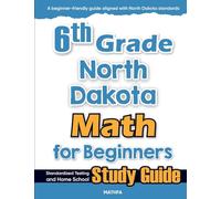 6th Grade North Dakota Math for Beginners: Standardized Testing and Home School Study Guide
