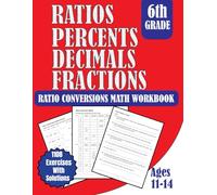 6th Grade Ratio Conversions Math Workbook Ages 11-14: Ratios, Percents, Decimals, Fractions 1108 Exercises with Solutions