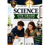 6th Grade Science - Semester 2 Units (6-10): A Christian Homeschool Workbook