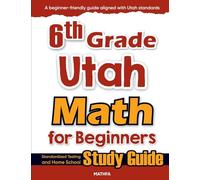 6th Grade Utah Math for Beginners: Standardized Testing and Home School Study Guide