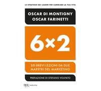 6x2. Sei brevi lezioni da due maestri del marketing - Farinetti Oscar, Di ...