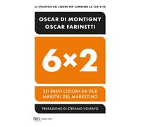 6x2. Sei brevi lezioni da due maestri del marketing - Farinetti Oscar, Di ...