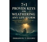 7+1 PROVEN KEYS FOR WEATHERING ANY LIFE STORM: Universal Principles for Sailing Above the Tides, Waves and Storms of Life