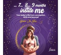 7, 8 ... 9 months inside me!: Your baby’s life from conception, birth and beyond