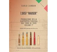 7,9x57 “MAUSER” PRODUZIONE DELLA CARTUCCIA TEDESCA DAL 1888 AL 1945 - Volume I°