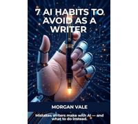 7 AI Habits to Avoid as a Writer: Mistakes writers make with AI - and what to do instead.