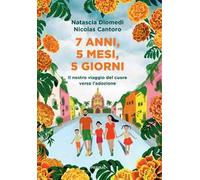 7 anni, 5 mesi, 5 giorni. Il nostro viaggio del cuore verso l'adozione